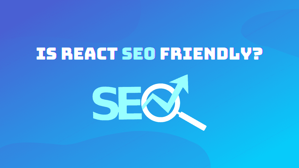 Is React SEO Friendly?